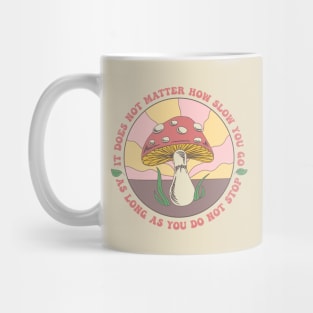 Motivational Mushroom - It Does Not Matter How Slow You Go, As Long As You Do Not Stop Mug